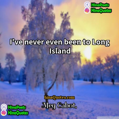Meg Cabot Quotes | I've never even been to Long Island
